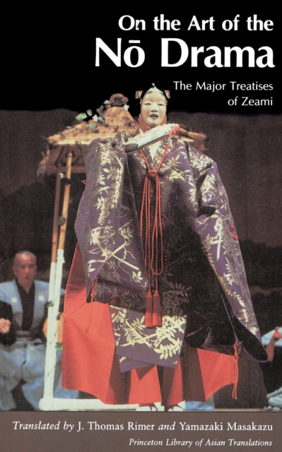 On the Art of the No Drama : The Major Treatises of Zeami, Paperback / softback Book