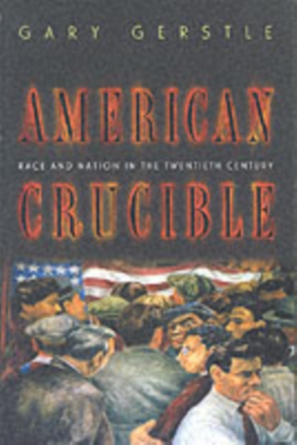 American Crucible : Race and Nation in the Twentieth Century, Paperback Book