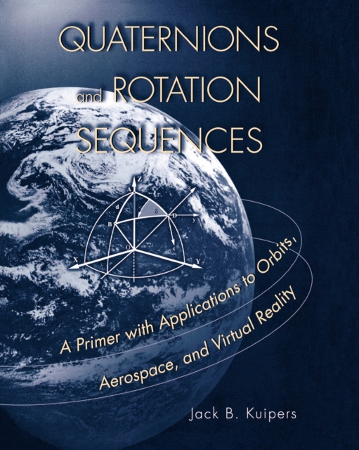 Quaternions and Rotation Sequences : A Primer with Applications to Orbits, Aerospace and Virtual Reality, Paperback / softback Book