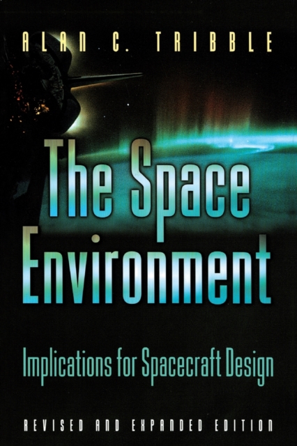 The Space Environment : Implications for Spacecraft Design - Revised and Expanded Edition, Paperback / softback Book