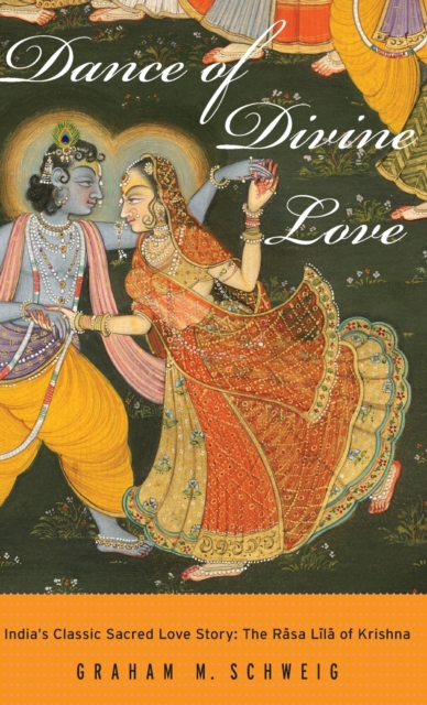 Dance of Divine Love : India's Classic Sacred Love Story: The Rasa Lila of Krishna, Hardback Book