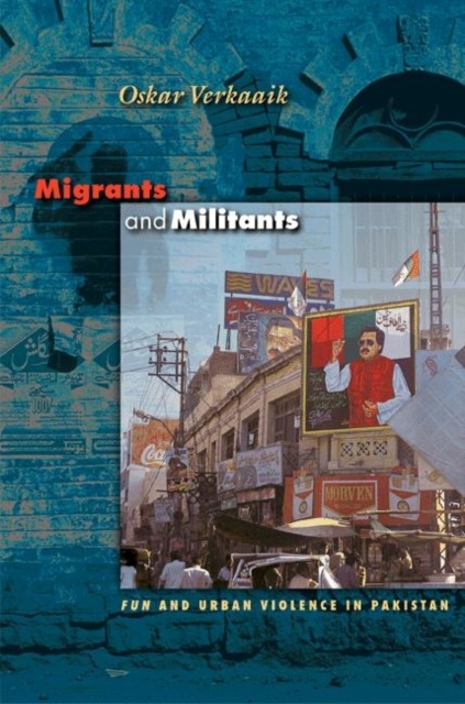 Migrants and Militants : Fun and Urban Violence in Pakistan, Paperback / softback Book