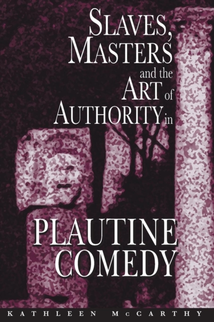 Slaves, Masters, and the Art of Authority in Plautine Comedy, Paperback / softback Book