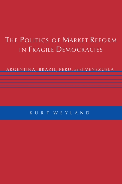 The Politics of Market Reform in Fragile Democracies : Argentina, Brazil, Peru, and Venezuela, Paperback / softback Book