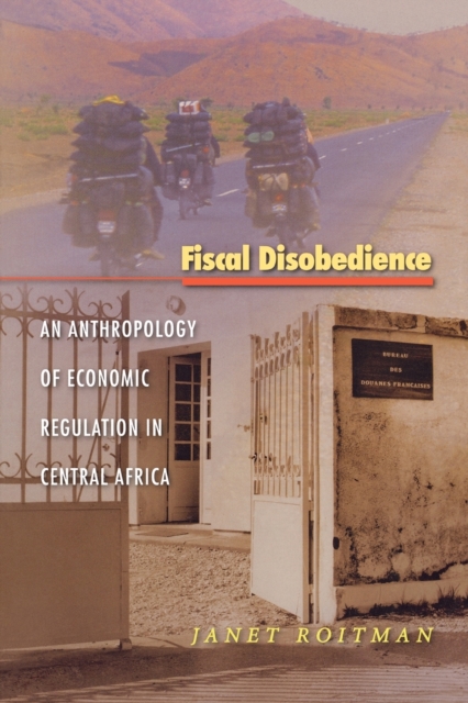 Fiscal Disobedience : An Anthropology of Economic Regulation in Central Africa, Paperback / softback Book