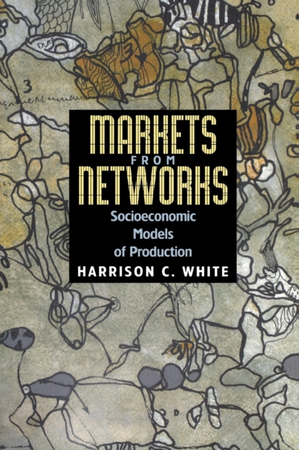 Markets from Networks : Socioeconomic Models of Production, Paperback / softback Book