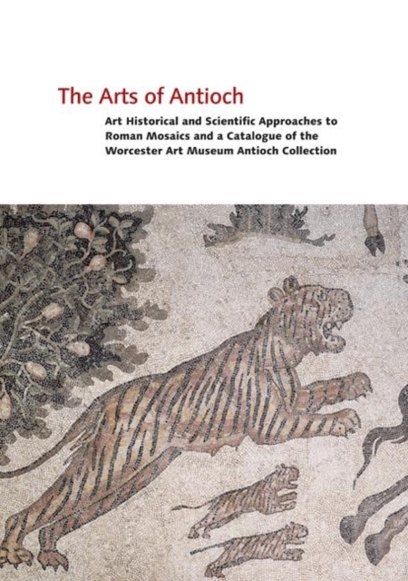 The Arts of Antioch : Art Historical and Scientific Approaches to Roman Mosaics and a Catalogue of the Worcester Art Museum Antioch Collection v. 2, Hardback Book