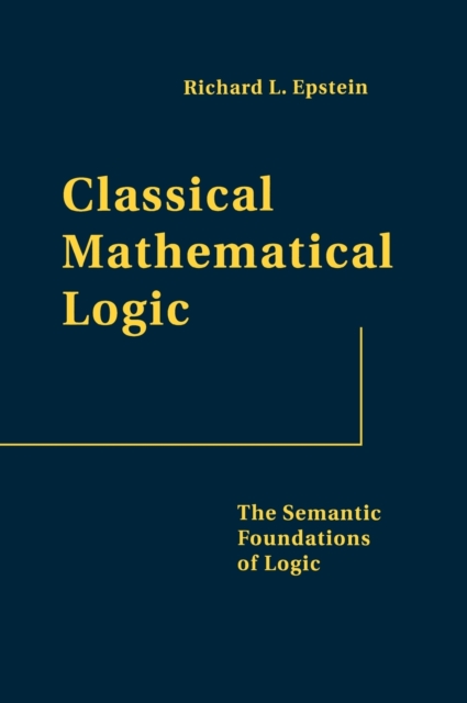 Classical Mathematical Logic : The Semantic Foundations of Logic, Hardback Book