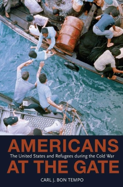 Americans at the Gate : The United States and Refugees during the Cold War, Hardback Book