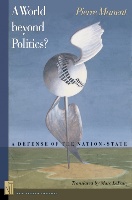 A World beyond Politics? : A Defense of the Nation-State, Hardback Book