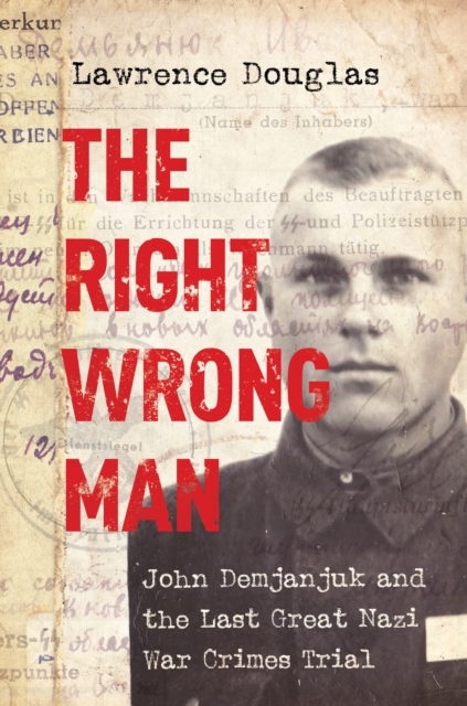 The Right Wrong Man : John Demjanjuk and the Last Great Nazi War Crimes Trial, Hardback Book