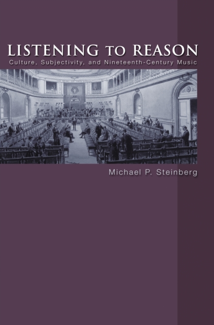 Listening to Reason : Culture, Subjectivity, and Nineteenth-Century Music, Paperback / softback Book