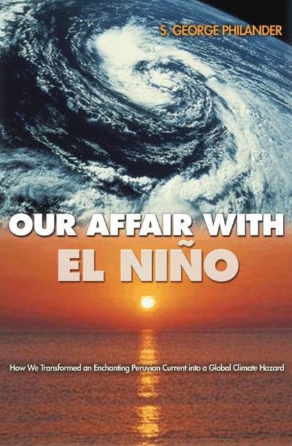 Our Affair with El Nino : How We Transformed an Enchanting Peruvian Current into a Global Climate Hazard, Paperback / softback Book