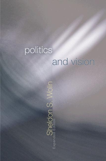 Politics and Vision : Continuity and Innovation in Western Political Thought, Paperback Book