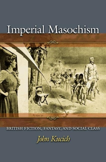 Imperial Masochism : British Fiction, Fantasy, and Social Class, Hardback Book