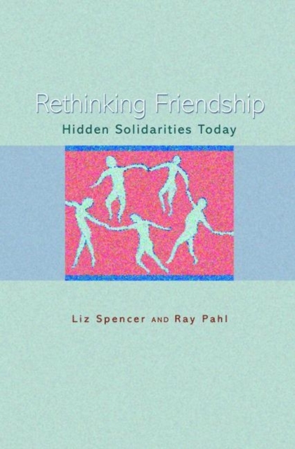 Rethinking Friendship : Hidden Solidarities Today, Hardback Book