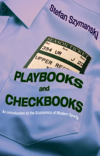 Playbooks and Checkbooks : An Introduction to the Economics of Modern Sports, Hardback Book