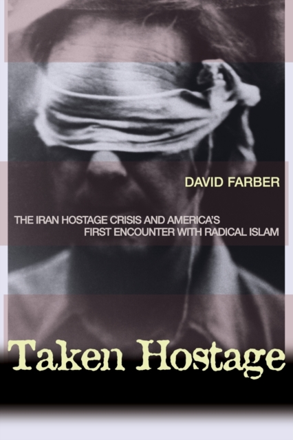 Taken Hostage : The Iran Hostage Crisis and America's First Encounter with Radical Islam, Paperback / softback Book