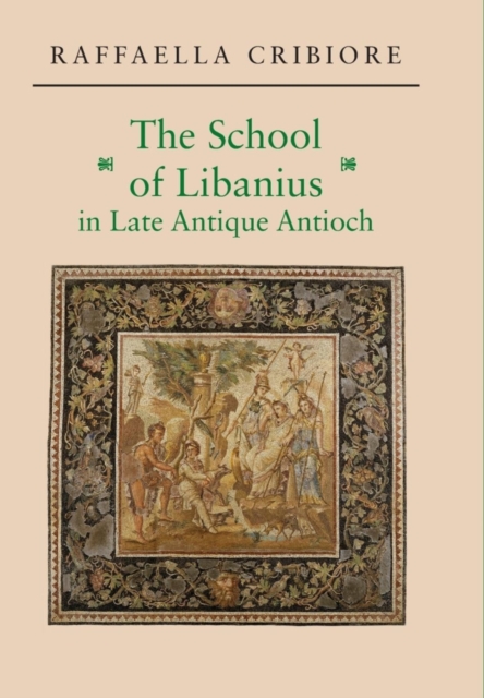 The School of Libanius in Late Antique Antioch, Hardback Book