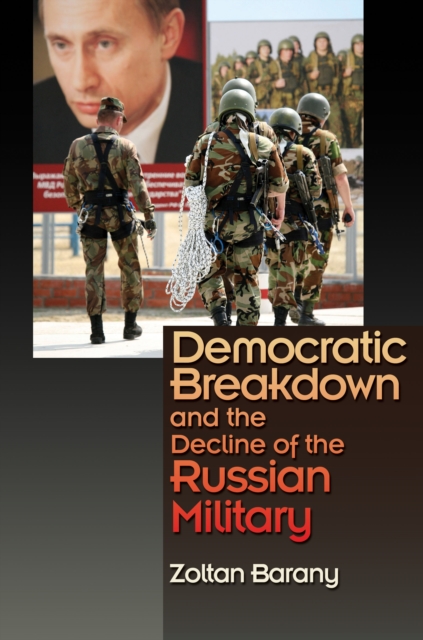 Democratic Breakdown and the Decline of the Russian Military, Hardback Book