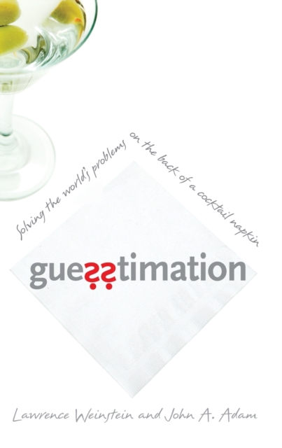 Guesstimation : Solving the World's Problems on the Back of a Cocktail Napkin, Paperback / softback Book