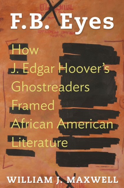 F.B. Eyes : How J. Edgar Hoover's Ghostreaders Framed African American Literature, Hardback Book