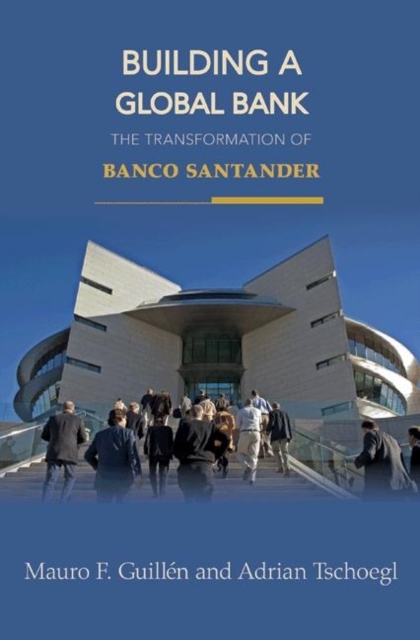 Building a Global Bank : The Transformation of Banco Santander, Hardback Book