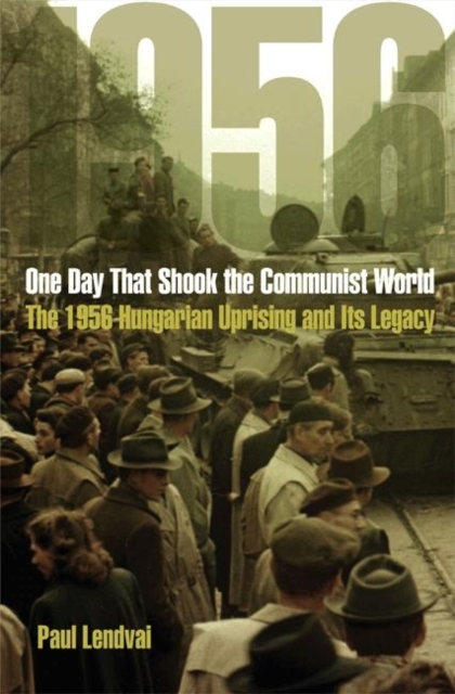 One Day That Shook the Communist World : The 1956 Hungarian Uprising and Its Legacy, Hardback Book