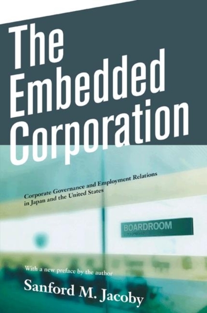 The Embedded Corporation : Corporate Governance and Employment Relations in Japan and the United States, Paperback / softback Book