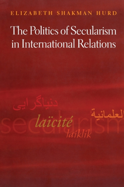 The Politics of Secularism in International Relations, Paperback / softback Book