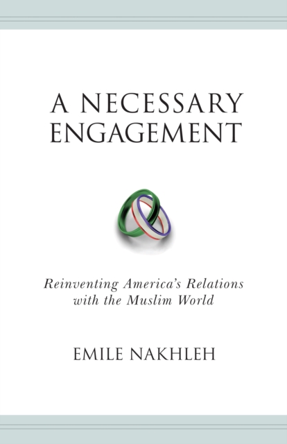 A Necessary Engagement : Reinventing America's Relations with the Muslim World, Hardback Book