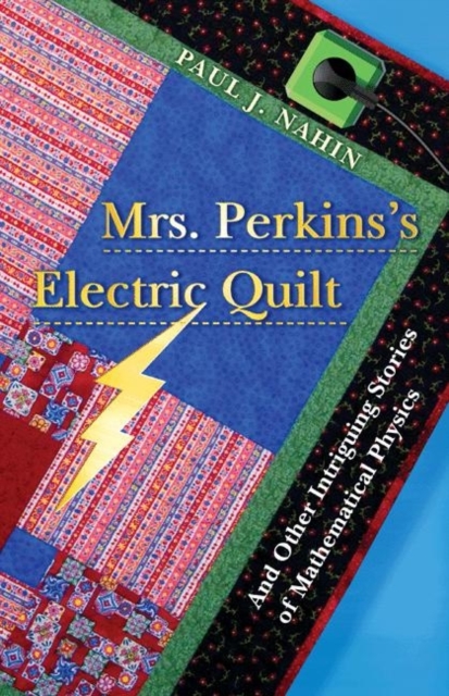 Mrs. Perkins's Electric Quilt : And Other Intriguing Stories of Mathematical Physics, Hardback Book