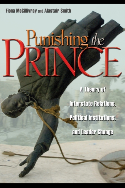 Punishing the Prince : A Theory of Interstate Relations, Political Institutions, and Leader Change, Paperback / softback Book
