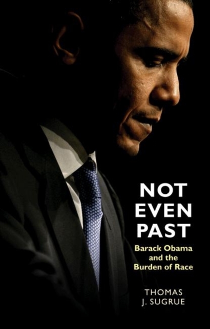 Not Even Past : Barack Obama and the Burden of Race, Hardback Book