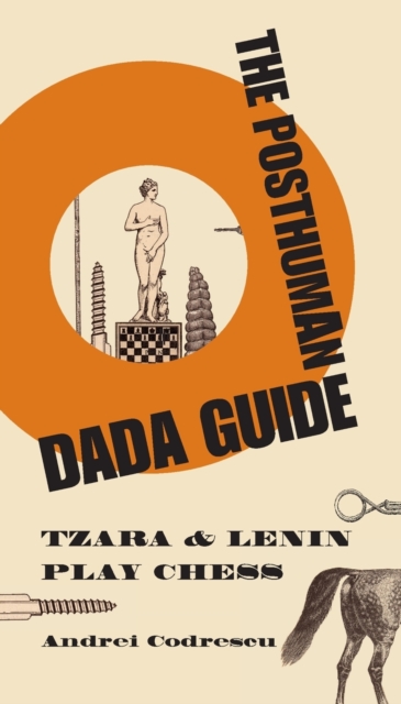 The Posthuman Dada Guide : tzara and lenin play chess, Paperback / softback Book