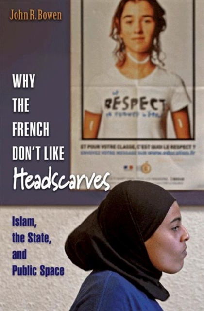 Why the French Don't Like Headscarves : Islam, the State, and Public Space, Paperback / softback Book