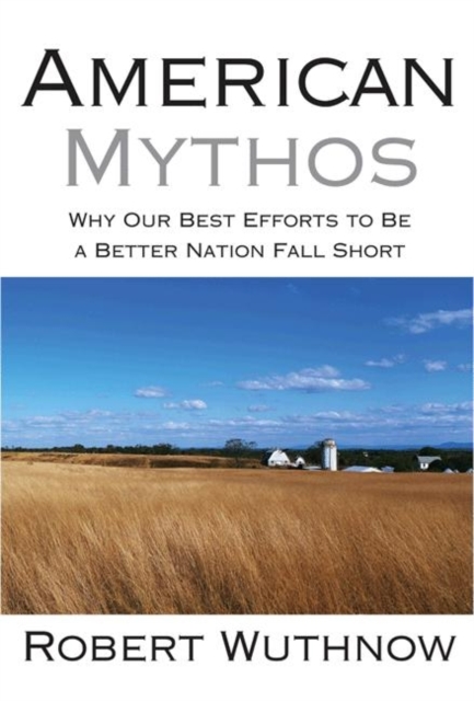 American Mythos : Why Our Best Efforts to Be a Better Nation Fall Short, Paperback / softback Book