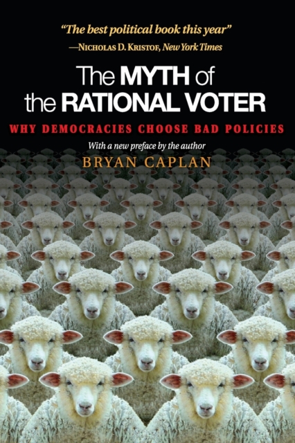 The Myth of the Rational Voter : Why Democracies Choose Bad Policies - New Edition, Paperback / softback Book