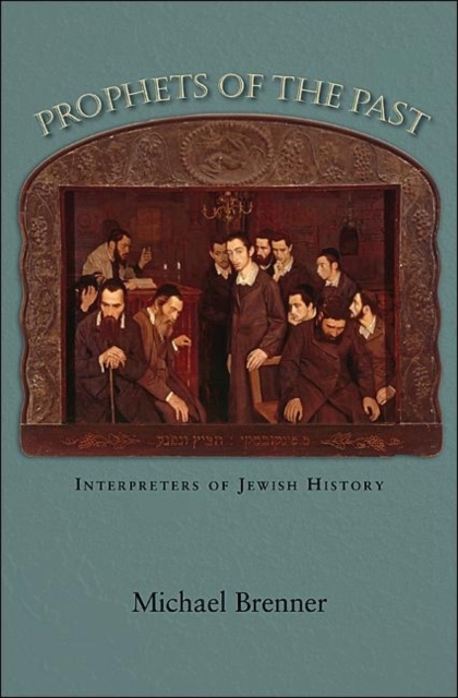 Prophets of the Past : Interpreters of Jewish History, Hardback Book