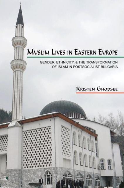 Muslim Lives in Eastern Europe : Gender, Ethnicity, and the Transformation of Islam in Postsocialist Bulgaria, Paperback / softback Book