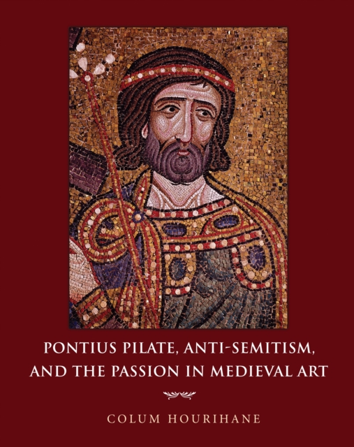 Pontius Pilate, Anti-Semitism, and the Passion in Medieval Art, Hardback Book