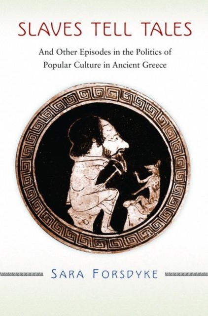 Slaves Tell Tales : And Other Episodes in the Politics of Popular Culture in Ancient Greece, Hardback Book