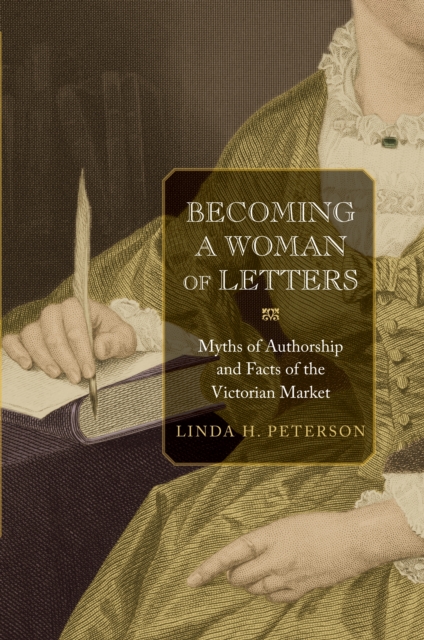 Becoming a Woman of Letters : Myths of Authorship and Facts of the Victorian Market, Hardback Book