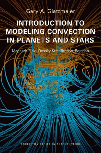 Introduction to Modeling Convection in Planets and Stars : Magnetic Field, Density Stratification, Rotation, Hardback Book