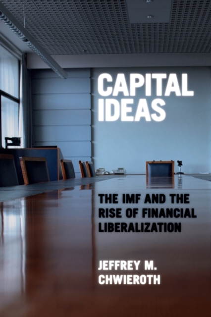 Capital Ideas : The IMF and the Rise of Financial Liberalization, Paperback / softback Book
