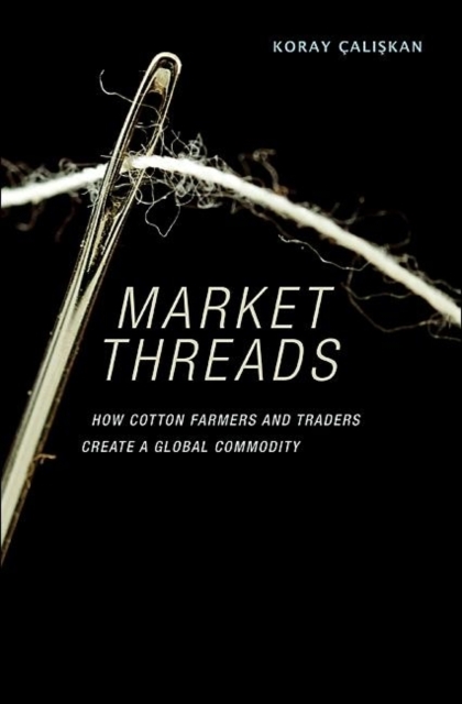Market Threads : How Cotton Farmers and Traders Create a Global Commodity, Hardback Book