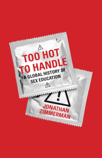 Too Hot to Handle : A Global History of Sex Education, Hardback Book