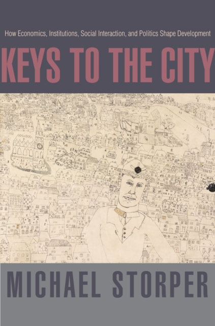 Keys to the City : How Economics, Institutions, Social Interaction, and Politics Shape Development, Hardback Book