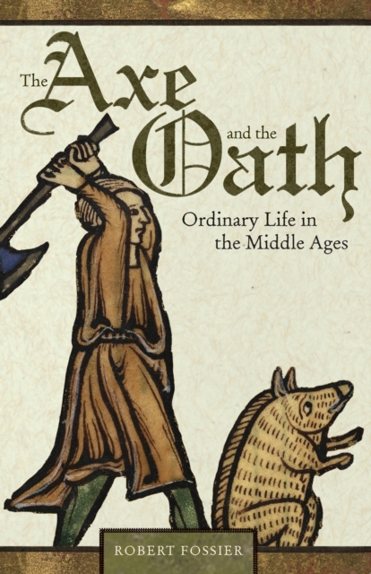 The Axe and the Oath : Ordinary Life in the Middle Ages, Hardback Book