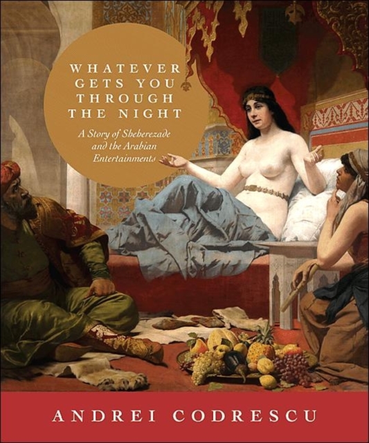 Whatever Gets You through the Night : A Story of Sheherezade and the Arabian Entertainments, Hardback Book